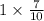 1 \times \frac{7}{10}