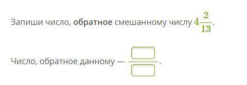 Запиши число, обратное смешанному числу 4 2/13.