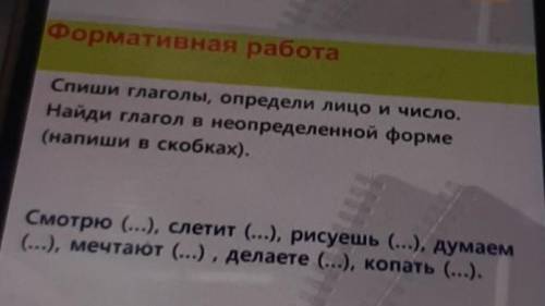 Спиши глаголы, определи лицо и число. Найди глагол в неопределенной форме(напиши в скобках).Смотрю (