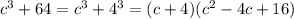 c^{3} + 64 = c^{3} +4^{3} = (c + 4) (c^{2} - 4c + 16 )