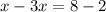 x - 3x = 8 - 2