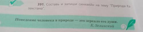 Помагите очен надо токо бес шуток 391. Составь и запиши синквейн на тему Природа Казахстана. Пове