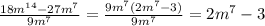 \frac{18m^{14}-27m^{7} }{9m^{7} } = \frac{9m^{7}(2m^{7}-3 )}{9m^{7} } =2m^{7}-3