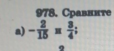 Объясните как сравнить или напишите ответ -2/15 и 3/4​