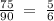 \frac{75}{90} \: = \: \frac{5}{6}