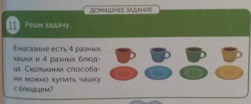 ДОМАШНЕЕ ЗАДАНИЕ 11 Реши задачу.В магазине есть 4 разныхчашки и 4 разных блюд-ца. Сколькими ми можно