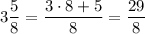 3\dfrac{5}{8} =\dfrac{3 \cdot 8 +5}{8} =\dfrac{29}{8}