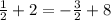 \frac{1}{2} + 2 = - \frac{3}{2 } + 8