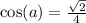 \cos(a) = \frac{ \sqrt{2} }{4}