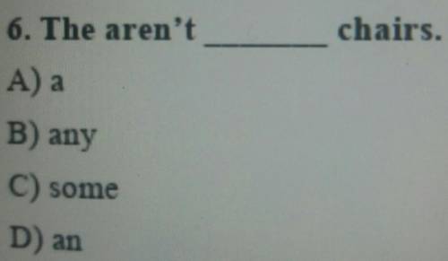 6. The aren'tchairs.A) aB) anyC) someD) an​