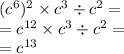 (c ^{6} )^{2} \times c ^{3} \div c^{2} = \\ = c ^{12} \times c ^{3} \div c^{2} = \\ = c ^{13}