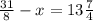 \frac{31}{8} - x =13\frac{7}{4}