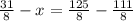 \frac{31}{8} - x = \frac{125}{8} - \frac{111}{8}