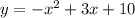 y = - {x}^{2} + 3 x + 10