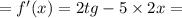 = f'(x) = 2tg - 5 \times 2x =