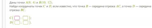 Здравствуйте, я хотела бы попросить мне с геометрией, очень вас задание Даны точки (8;4) и (10;12).