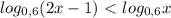 log_{0,6} (2x-1) \ \textless \ log_{0,6} x