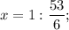 x=1:\dfrac{53}{6};