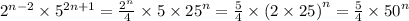 {2}^{n - 2} \times {5}^{2n + 1} = \frac{ {2}^{n} }{4} \times 5 \times {25}^{n} = \frac{5}{4} \times {(2 \times 25)}^{n} = \frac{5}{4} \times {50}^{n}