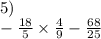 5) \\ - \frac{18}{5} \times \frac{4}{9} - \frac{68}{25}