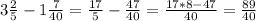 3\frac{2}{5} - 1\frac{7}{40} =\frac{17}{5} -\frac{47}{40} =\frac{17*8-47}{40} =\frac{89}{40}