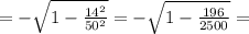 = -\sqrt{1 - \frac{14^2}{50^2}} = -\sqrt{1 - \frac{196}{2500}} =