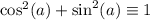 \cos^2(a) + \sin^2(a) \equiv 1