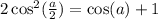 2\cos^2(\frac{a}{2}) = \cos(a) + 1