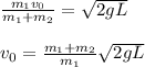 \frac{m_1v_0}{m_1 + m_2} = \sqrt{2gL}\\\\v_0 = \frac{m_1 + m_2}{m_1}\sqrt{2gL}