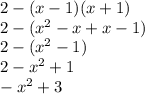 2-(x-1)(x+1)\\2-(x^2-x+x-1)\\2-(x^2-1)\\2-x^2+1\\-x^2+3\\