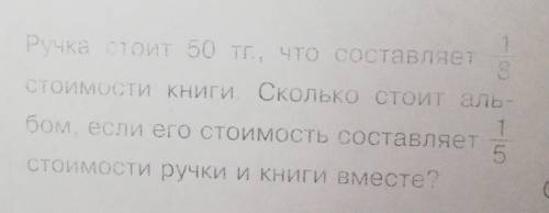 Ручка стоит 50 тг., что составляет 1/3 стоимости Книги. Сколько стоит альбом, если его стоимость сос