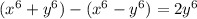 (x^6+y^6)-(x^6-y^6)=2y^6