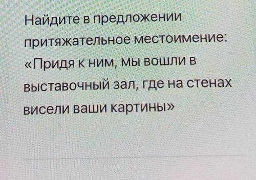 Найдите в предложений притяжательное местоимение:«Придя К НИМ, мы вошли вВыставочный зал, где на сте