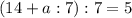 (14+a:7):7=5