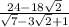 \frac{24-18\sqrt{2} }{\sqrt{7}-3\sqrt{2}+1}