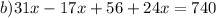 b) 31x- 17x + 56 + 24x = 740