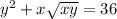 y {}^{2} + x \sqrt{xy} = 36