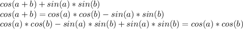 cos(a+b) +sin(a)*sin(b)\\cos(a+b) = cos(a)*cos(b) - sin(a)*sin(b)\\ cos(a)*cos(b) - sin(a)*sin(b)+sin(a)*sin(b) = cos(a)*cos(b)