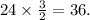 24 \times \frac{3}{2} = 36.