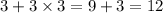 3 + 3 \times 3 = 9 + 3 = 12