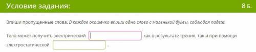 Ребят Задание 1. Тело может получить электрический как в результате трения, так и при электростатич