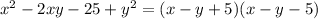 {x}^{2} - 2xy - 25 + {y}^{2} = (x - y + 5)(x - y - 5)