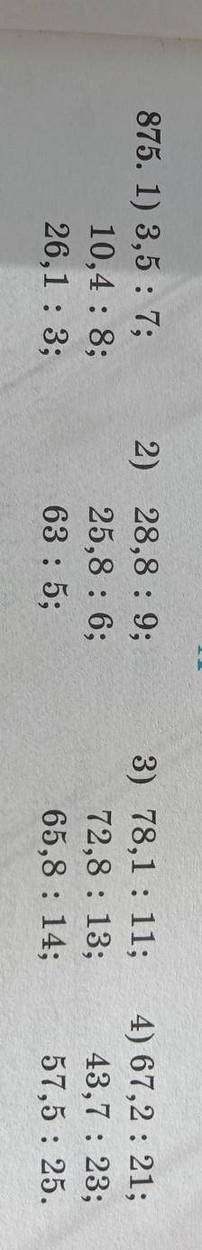 875. 1) 3,5 : 7; 10,4 : 8;26,1: 3;2) 28,8:9;25,8: 6;63:5;3) 78,1:11;72,8:13;65,8 : 14;4) 67,2 : 21;4