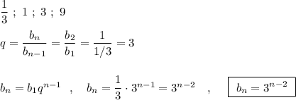 \dfrac{1}{3}\ ;\ 1\ ;\ 3\ ;\ 9\\\\q=\dfrac{b_{n}}{b_{n-1}}=\dfrac{b_2}{b_1}=\dfrac{1}{1/3}=3\\\\\\b_{n}=b_1q^{n-1}\ \ ,\ \ \ b_{n}=\dfrac{1}{3}\cdot 3^{n-1}=3^{n-2}\ \ \ ,\ \ \ \ \boxed{\ b_{n}=3^{n-2}\ }