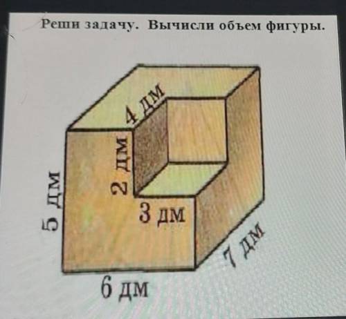 Реши задачу. Вычисли объем фигуры.4 дм2 дм5 дм3 дм7 дм6 дм​