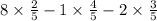 8 \times \frac{2}{5} - 1 \times \frac{4}{5} - 2 \times \frac{3}{5}