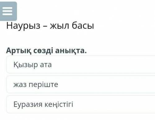 Наурыз – жыл басы Артық сөзді анықта.Қызыр атажаз періштеЕуразия кеңістігі​