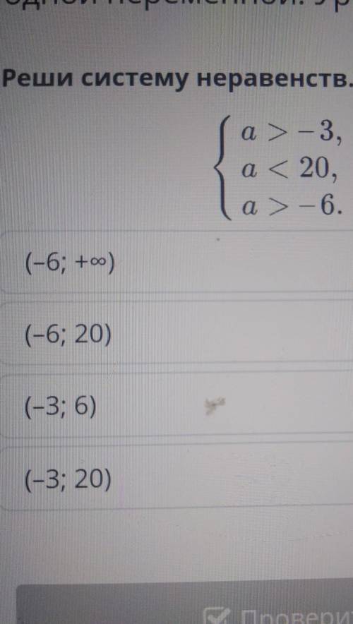 Реши систему неравенств а>-3,а<20, а>-6.(-6;+) (-6;20) (-3;6) (-3;20) ​