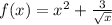 f(x)=x^{2} +\frac{3}{\sqrt{x}}