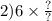 2)6 \times \frac{?}{?}